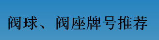 耐磨零件-閥球，閥座牌號(hào)推薦